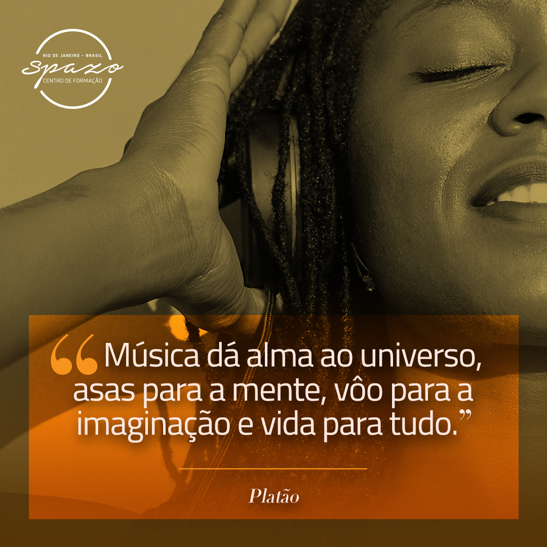 “Música dá alma ao universo, asas para a mente, vôo para a imaginação e vida para tudo.”  Platão